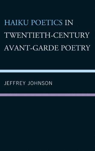 Jeffrey Johnson, Douglas Slaymaker - Haiku Poetics in Twentieth Century Avant-Garde Poetry, Inbunden
