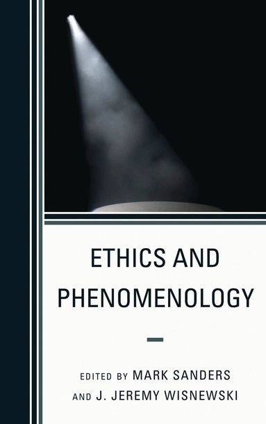 Mark Sanders, J. Jeremy Wisnewski - Ethics and Phenomenology, Inbunden