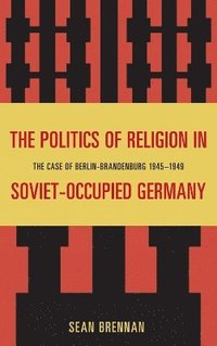 bokomslag The Politics of Religion in Soviet-Occupied Germany