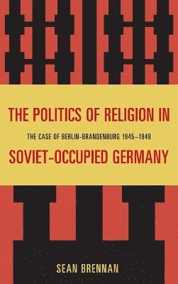 bokomslag The Politics of Religion in Soviet-Occupied Germany