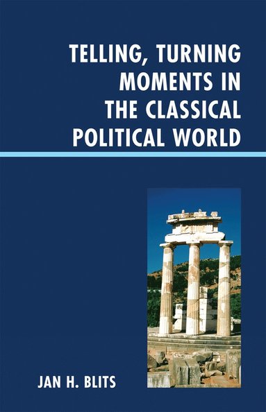Jan H. Blits - Telling, Turning Moments in the Classical Political World, Inbunden