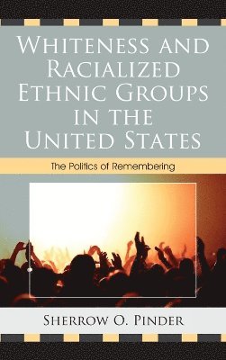 Sherrow O. Pinder, Sherrow O Pinder - Whiteness and Racialized Ethnic Groups in the United States, Inbunden