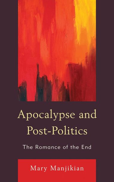 Mary Manjikian - Apocalypse and Post-Politics, Inbunden