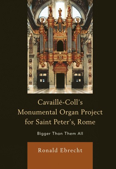 bokomslag Cavaille-Coll's Monumental Organ Project for Saint Peter's, Rome