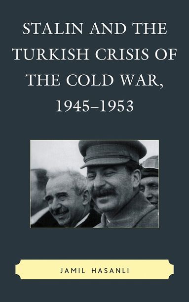 Jamil Hasanli - Stalin and the Turkish Crisis of the Cold War, 1945–1953, Inbunden