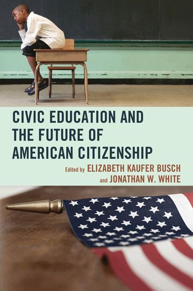 Elizabeth Kaufer Busch, Jonathan W. White - Civic Education and the Future of American Citizenship, Häftad