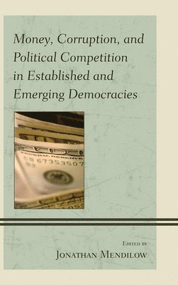 Jonathan Mendilow - Money, Corruption, and Political Competition in Established and Emerging Democracies, Inbunden