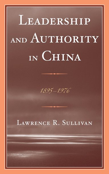 Lawrence Sullivan - Leadership and Authority in China, Inbunden