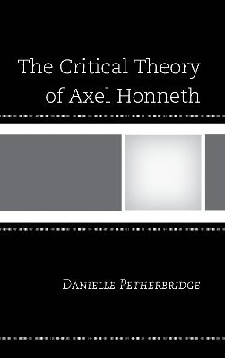 The Critical Theory of Axel Honneth 1