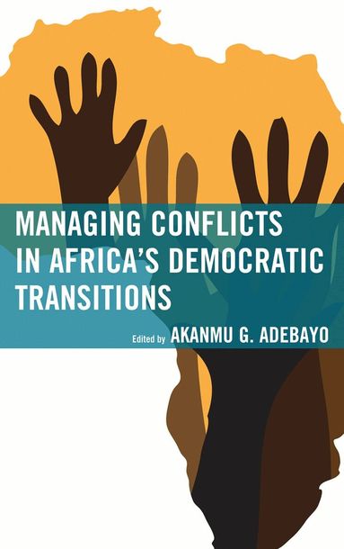 Akanmu G. Adebayo - Managing Conflicts in Africa's Democratic Transitions, Inbunden