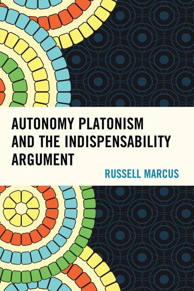 Russell Marcus - Autonomy Platonism and the Indispensability Argument, Inbunden