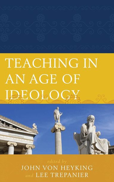 Lee Trepanier, John von Heyking - Teaching in an Age of Ideology, Inbunden