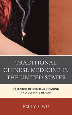 Emily S. Wu - Traditional Chinese Medicine in the United States, Inbunden