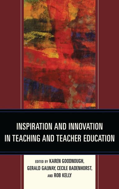Karen Goodnough, Gerald Galway, Cecile Badenhorst, Rob Kelly - Inspiration and Innovation in Teaching and Teacher Education, Inbunden