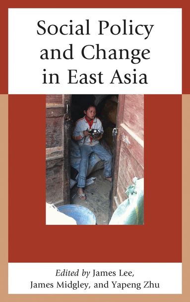 James Lee, James Midgley, Yapeng Zhu - Social Policy and Change in East Asia, Inbunden