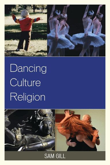 Sam Gill - Dancing Culture Religion, Inbunden