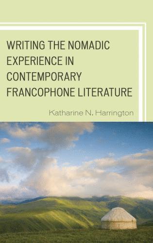Katharine N. Harrington - Writing the Nomadic Experience in Contemporary Francophone Literature, Inbunden