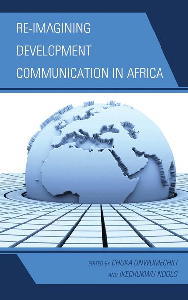 Chuka Onwumechili, Ikechukwu Ndolo - Re-imagining Development Communication in Africa, Inbunden