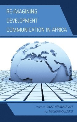 Chuka Onwumechili, Ikechukwu Ndolo - Re-imagining Development Communication in Africa, Inbunden