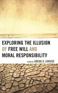 bokomslag Exploring the Illusion of Free Will and Moral Responsibility