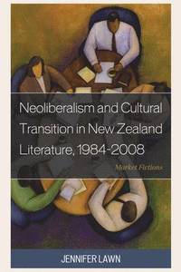 bokomslag Neoliberalism and Cultural Transition in New Zealand Literature, 1984-2008