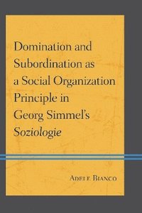 bokomslag Domination and Subordination as a Social Organization Principle in Georg Simmel's Soziologie