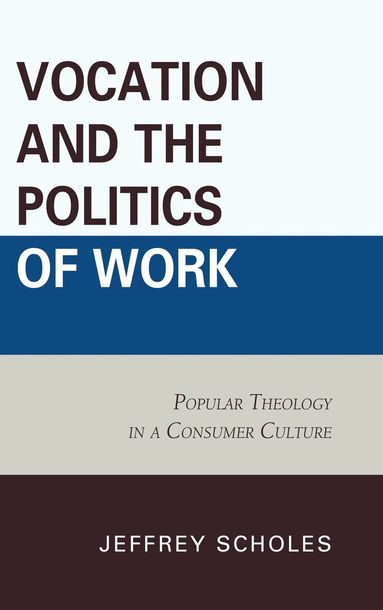 Jeffrey Scholes - Vocation and the Politics of Work, Inbunden