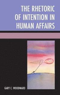 bokomslag The Rhetoric of Intention in Human Affairs