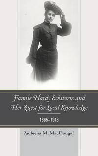 bokomslag Fannie Hardy Eckstorm and Her Quest for Local Knowledge, 18651946