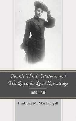 Fannie Hardy Eckstorm and Her Quest for Local Knowledge, 18651946 1