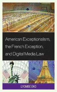 bokomslag American Exceptionalism, the French Exception, and Digital Media Law