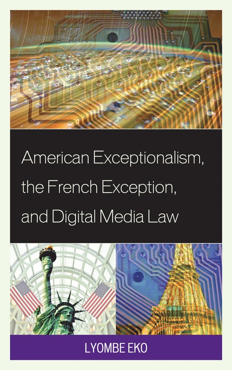 Lyombe S. Eko - American Exceptionalism, the French Exception, and Digital Media Law, Inbunden
