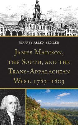 James Madison, the South, and the Trans-Appalachian West, 17831803 1