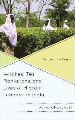 Soma Chaudhuri - Witches, Tea Plantations, and Lives of Migrant Laborers in India, Häftad