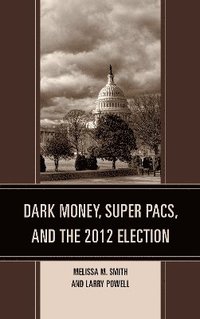 bokomslag Dark Money, Super PACs, and the 2012 Election
