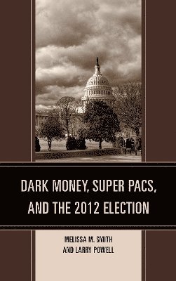 Dark Money, Super PACs, and the 2012 Election 1