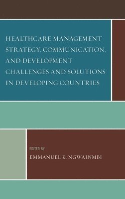 bokomslag Healthcare Management Strategy, Communication, and Development Challenges and Solutions in Developing Countries