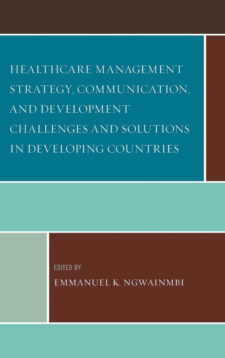 Emmanuel K. Ngwainmbi - Healthcare Management Strategy, Communication, and Development Challenges and Solutions in Developing Countries, Inbunden