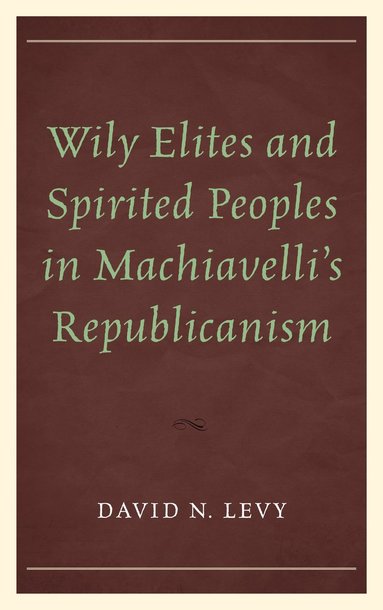 bokomslag Wily Elites and Spirited Peoples in Machiavelli's Republicanism