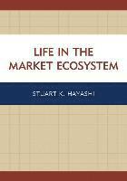 Stuart K. Hayashi - Life in the Market Ecosystem, Inbunden