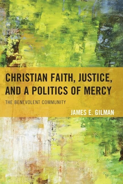 James E. Gilman - Christian Faith, Justice, and a Politics of Mercy, Inbunden