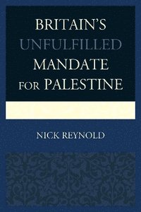 bokomslag Britain's Unfulfilled Mandate for Palestine