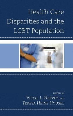 Vickie L. Harvey, Teresa Heinz Housel - Health Care Disparities and the LGBT Population, Inbunden