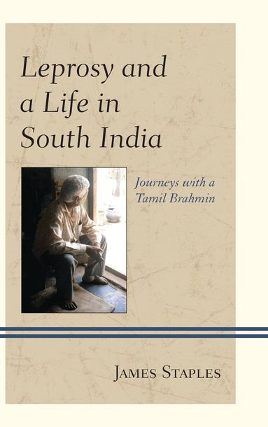 James Staples - Leprosy and a Life in South India, Inbunden