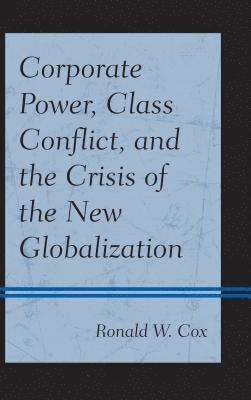 Corporate Power, Class Conflict, and the Crisis of the New Globalization 1