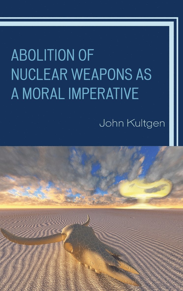 John Kultgen - Abolition of Nuclear Weapons as a Moral Imperative, Inbunden