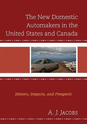 A.J. Jacobs, A. J. Jacobs - New Domestic Automakers in the United States and Canada, Inbunden