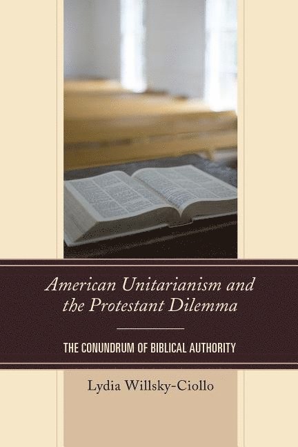 Lydia Willsky-Ciollo, Lydia Willsky-ciollo - American Unitarianism and the Protestant Dilemma, Inbunden