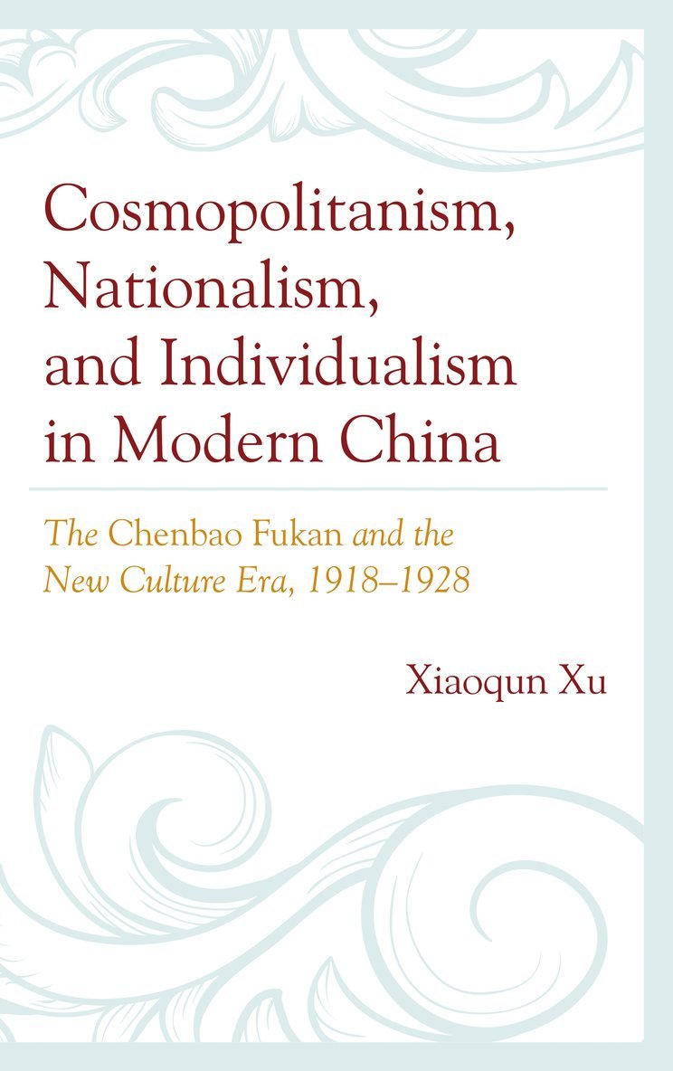 Xiaoqun Xu - Cosmopolitanism, Nationalism, and Individualism in Modern China, Inbunden