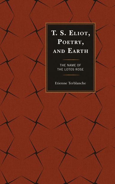 Etienne Terblanche - T.S. Eliot, Poetry, and Earth, Inbunden